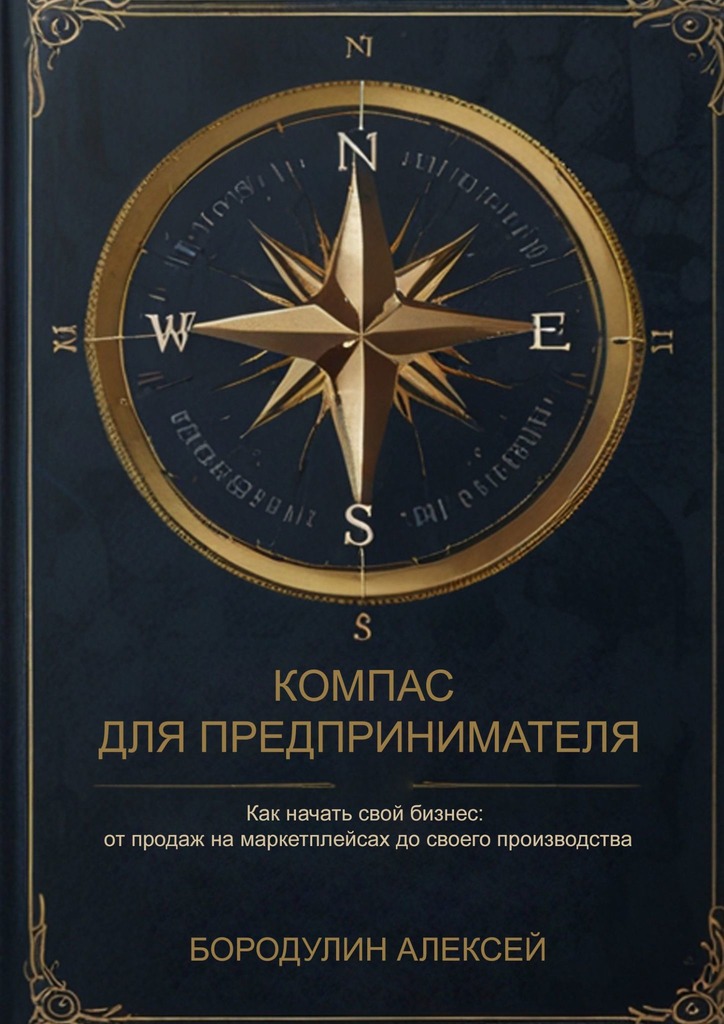 Обложка книги «Компас для предпринимателя. Как начать свой бизнес: от продаж на маркетплейсах до своего производства»
